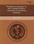 Phosphorus Dynamics In The Columbia Hollow Catchment In Northwest Arkansas. di Ryan J Stoner edito da Proquest, Umi Dissertation Publishing