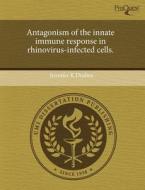 Antagonism of the Innate Immune Response in Rhinovirus-Infected Cells. di Jennifer K. Drahos edito da Proquest, Umi Dissertation Publishing