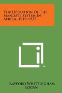 The Operation of the Mandate System in Africa, 1919-1927 di Rayford Whittingham Logan edito da Literary Licensing, LLC