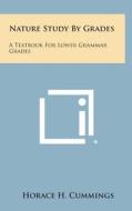 Nature Study by Grades: A Textbook for Lower Grammar Grades di Horace H. Cummings edito da Literary Licensing, LLC