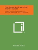 The Fighting Norths and Pawnee Scouts: Narratives and Reminiscences of Military Service on the Old Frontier di Robert Bruce edito da Literary Licensing, LLC