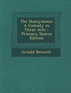 Honeymoon: A Comedy in Three Acts di Arnold Bennett edito da Nabu Press