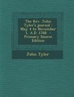 REV. John Tyler's Journal: May 4 to November 1, A.D. 1768 di John Tyler edito da Nabu Press