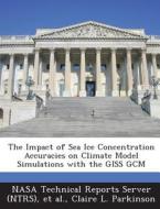 The Impact Of Sea Ice Concentration Accuracies On Climate Model Simulations With The Giss Gcm di Claire L Parkinson edito da Bibliogov