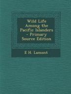 Wild Life Among the Pacific Islanders di E. H. Lamont edito da Nabu Press