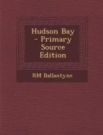 Hudson Bay di Rm Ballantyne edito da Nabu Press