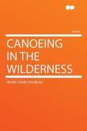 Canoeing in the Wilderness di Henry David Thoreau edito da HardPress Publishing