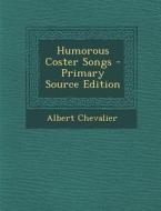 Humorous Coster Songs - Primary Source Edition di Albert Chevalier edito da Nabu Press