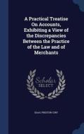 A Practical Treatise On Accounts, Exhibiting A View Of The Discrepancies Between The Practice Of The Law And Of Merchants di Isaac Preston Cory edito da Sagwan Press