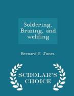 Soldering, Brazing, And Welding - Scholar's Choice Edition di Bernard E Jones edito da Scholar's Choice