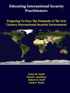 Educating International Security Practitioners di James M. Smith, Daniel J. Kaufman, Robert H. Dorff edito da Lulu.com