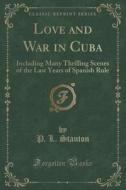 Love And War In Cuba di P L Stanton edito da Forgotten Books