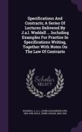 Specifications And Contracts; A Series Of Lectures Delivered By J.a.l. Waddell ... Including Examples For Practice In Specifications Writing, Together edito da Palala Press