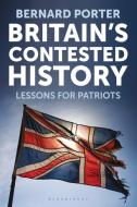 Britain's Contested History: Lessons for Patriots di Bernard Porter edito da BLOOMSBURY ACADEMIC