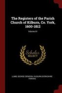 The Registers of the Parish Church of Kilburn, Co. York, 1600-1812; Volume 61 di Lumb George Denison, Kilburn (Yorkshire Parish) edito da CHIZINE PUBN