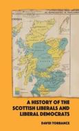 A HISTORY OF THE SCOTTISH LIBERALS di TORRANCE DAVID edito da EDINBURGH UNIVERSITY PRESS