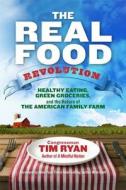 The Real Food Revolution: Healthy Eating, Green Groceries, and the Return of the American Family Farm di Tim Ryan edito da Hay House