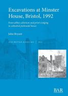 Excavations at Minster House, Bristol, 1992 di John Bryant edito da British Archaeological Reports (Oxford) Ltd