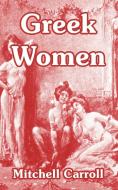 Greek Women di Mitchell Carroll edito da INTL LAW & TAXATION PUBL