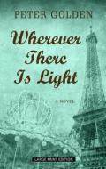 Wherever There Is Light di Peter Golden edito da Thorndike Press Large Print