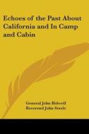 Echoes Of The Past About California And In Camp And Cabin di General John Bidwell, Reverend John Steele edito da Kessinger Publishing Co