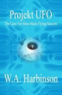 Projekt UFO: The Case for Man-Made Flying Saucers di W. A. Harbinson edito da Booksurge Publishing