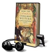 How the Catholic Church Built Western Civilization [With Earbuds] di Thomas E. Woods edito da Findaway World