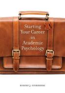Starting Your Career in Academic Psychology di Robert J. Sternberg edito da AMER PSYCHOLOGICAL ASSN