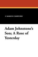Adam Johnstone's Son; A Rose of Yesterday di F. Marion Crawford edito da Wildside Press