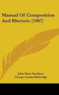 Manual of Composition and Rhetoric (1907) di John Hays Gardiner, George Lyman Kittredge, Sarah Louise Arnold edito da Kessinger Publishing