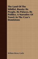 The Its People, Its Palaces, Its Politics. A Narrative Of Travel, In The Czar's Dominions di William Eleroy Curtis edito da Read Books