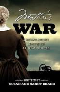 Mother's War: A Woman's Journey Through the American Civil War di Susan And Nancy Brace edito da Createspace