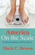 The Obesity Epidemic Of 2010 In The U.s. di Mark C. Brown edito da Publishamerica