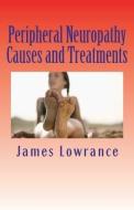 Peripheral Neuropathy Causes and Treatments: Conditions of Nerve Pain and Dysfunction di James M. Lowrance edito da Createspace