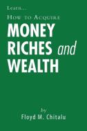 How to Acquire Money Riches and Wealth di Floyd M. Chitalu edito da AuthorHouse UK