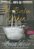 My Berlin Kitchen: A Love Story (with Recipes) di Luisa Weiss edito da Brilliance Corporation