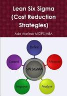 Lean Six Sigma (cost Reduction Strategies) di Ade Asefeso MCIPS MBA edito da Lulu.com