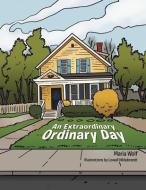 An Extraordinary Ordinary Day di Maria Wolf edito da AuthorHouse