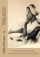 Memoir and Poems of Phillis Wheatley: A Native African and a Slave. Dedicated to the Friends of the Africans di Phillis Wheatley, Margaretta Matilda Odell edito da Createspace
