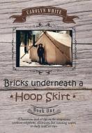 Bricks Underneath a Hoop Skirt di Carolyn White edito da LifeRich Publishing