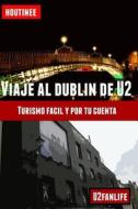 Viaje Al Dublin de U2 - Turismo Facil y Por Tu Cuenta: Guia Practica Para Organizar Tu Itinerario di Ivan Benito Garcia edito da Createspace