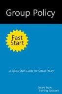 Group Policy Fast Start: A Quick Start Guide for Group Policy di Smart Brain Training Solutions edito da Createspace