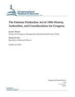 The Defense Production Act of 1950: History, Authorities, and Considerations for Congress di Congressional Research Service edito da Createspace