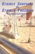 Energy Serfdom to Energy Freedom: Understanding Petroleum Sources and Issues in the 21st Century di Donald R. Statter Jr edito da Createspace