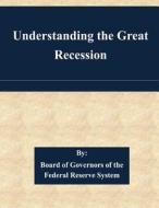 Understanding the Great Recession di Board of Governors of the Federal Reserv edito da Createspace