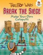 Break the Siege: Make Your Own Catapults di Rob Ives edito da HUNGRY TOMATO