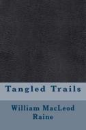 Tangled Trails di William MacLeod Raine edito da Createspace Independent Publishing Platform