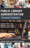 Public Library Administration Transformed di Karen Starr edito da Rowman & Littlefield Publishers