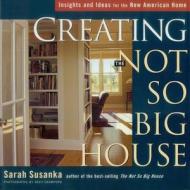 Creating the Not So Big House: Insights and Ideas for the New American Home di Sarah Susanka, Susanka Studios, Mary Russell edito da Taunton Press