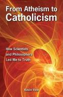 From Atheism to Catholicism: How Scientists and Philosophers Led Me to Truth di Kevin Vost edito da Our Sunday Visitor (IN)